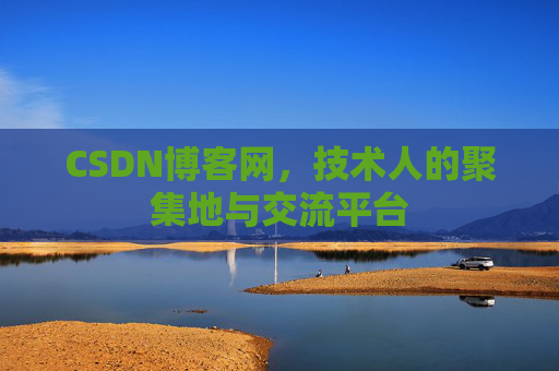 CSDN博客网，技术人的聚集地与交流平台